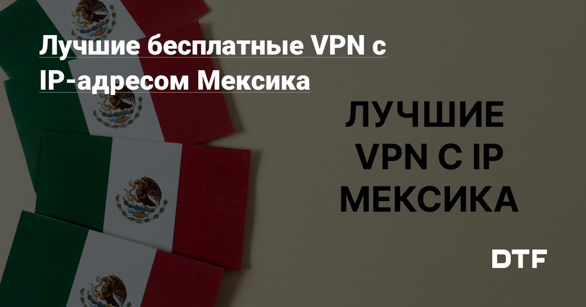 Лучшие бесплатные VPN с IP адресом Мексика Виктор Логинов на DTF