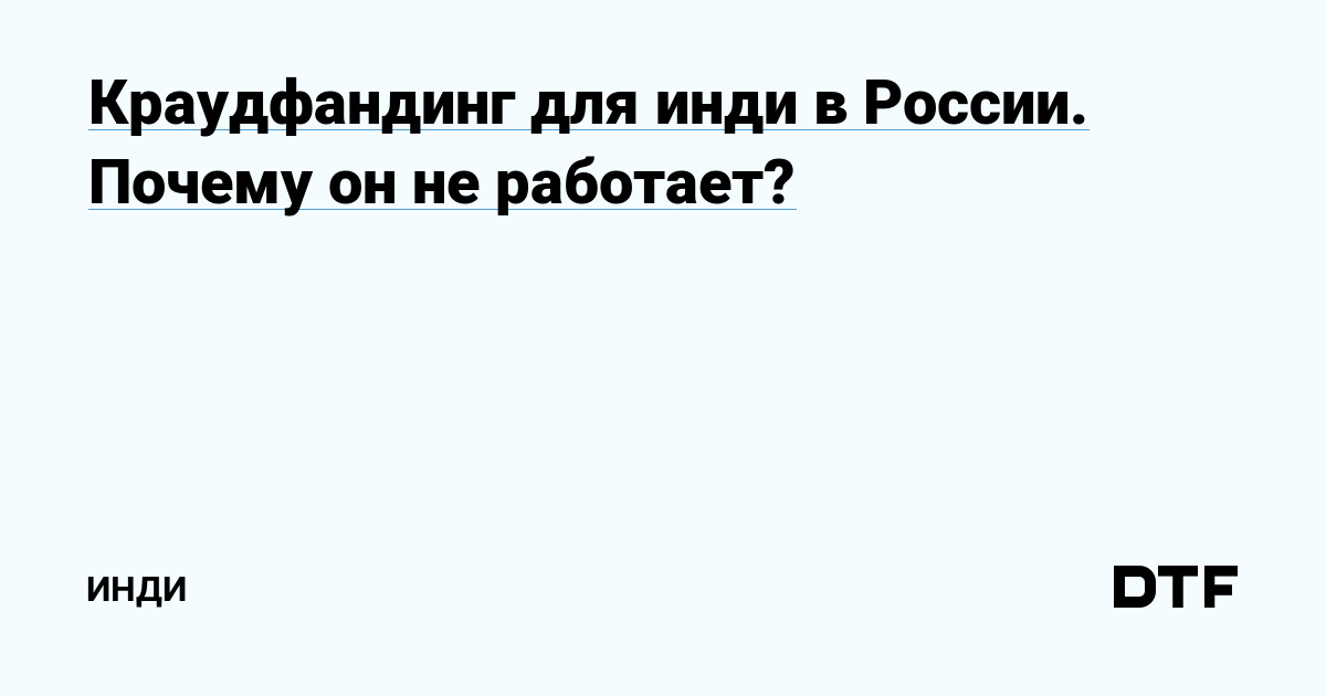 Краудфандинг для инди в России. Почему он не работает? — Инди на DTF