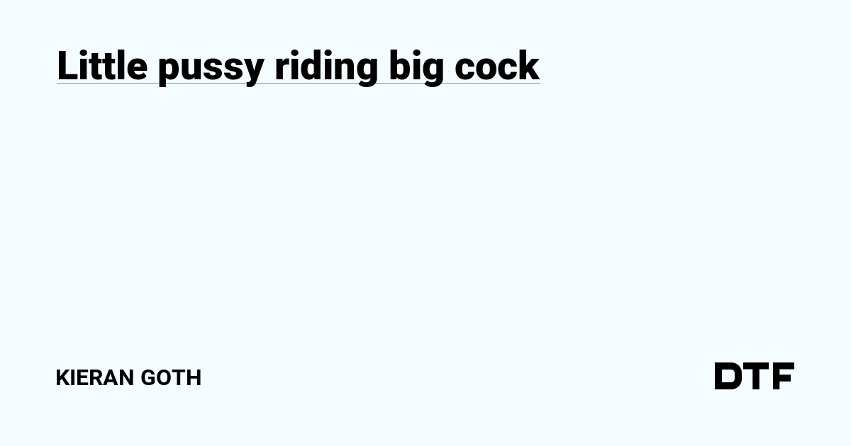 Little Pussy Riding Big Cock — Пророк Санбой на Dtf 