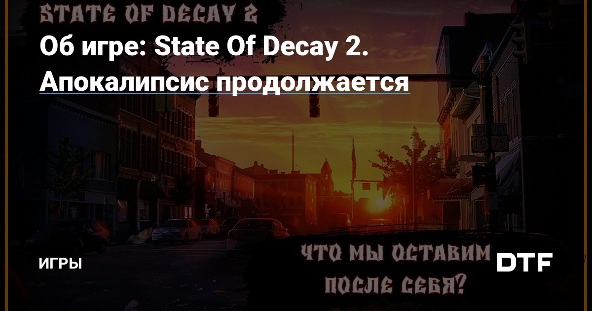 Об игре: State Of Decay 2. Апокалипсис продолжается — Игры на DTF