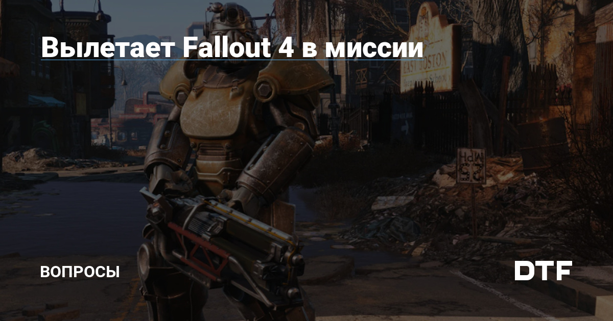 Вылетает Fallout 4 в миссии — Вопросы на DTF