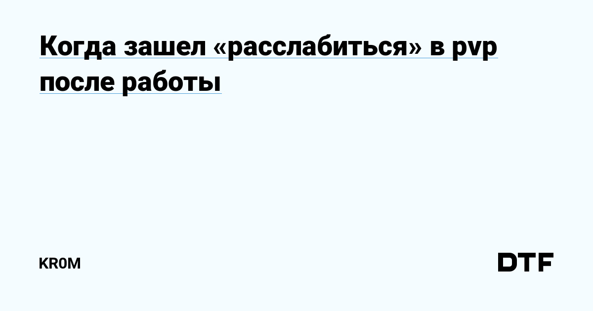 Когда зашел «расслабиться» в pvp после работы — KR0M наDTF