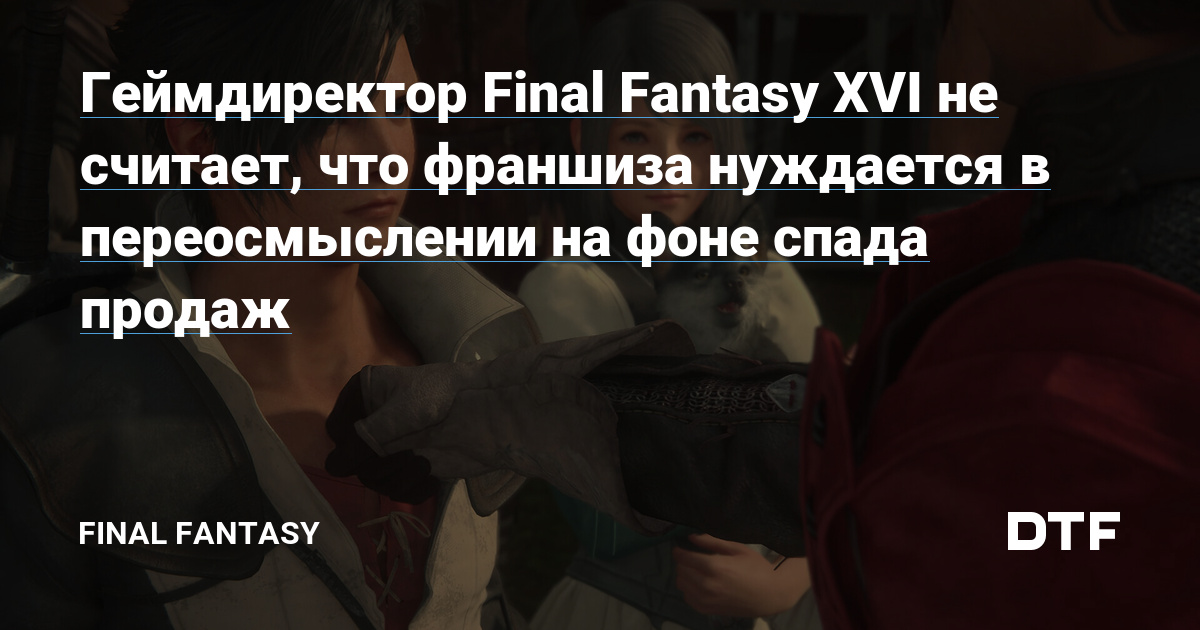 Final Fantasy XVI Game Director Doesn’t Believe Franchise Needs Reboot Amid Declining Sales – Final Fantasy on DTF