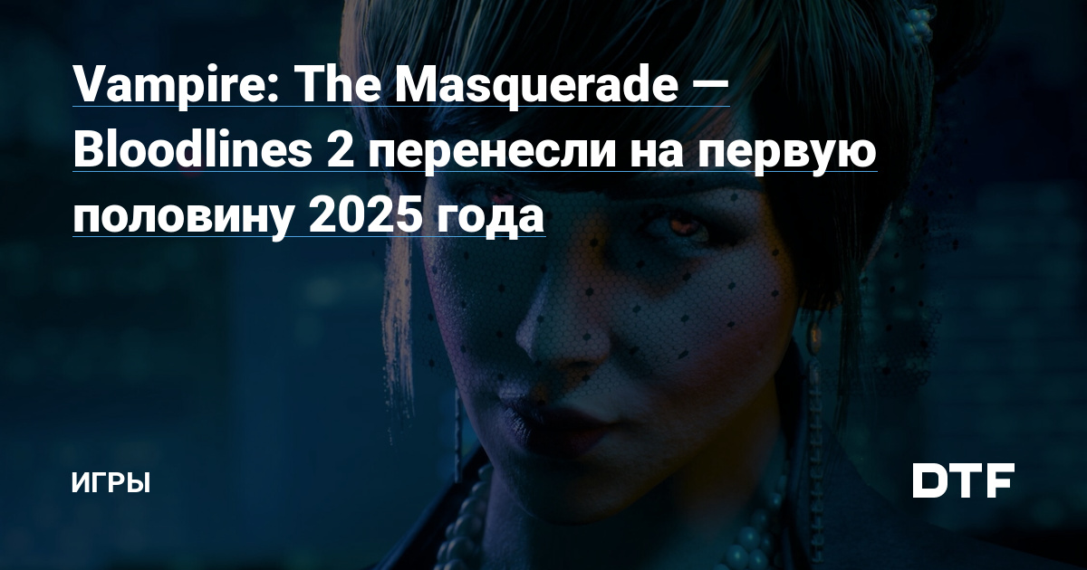 Vampire: The Masquerade – Bloodlines 2 moved to the first half of 2025 – Games on DTF