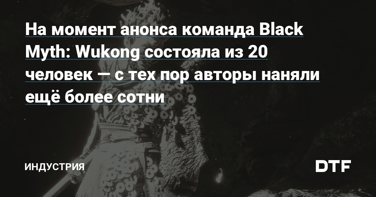 At the time of the announcement, the team of Black Myth: Wukong consisted of 20 people – since then the authors have hired more than a hundred more – Business on DTF