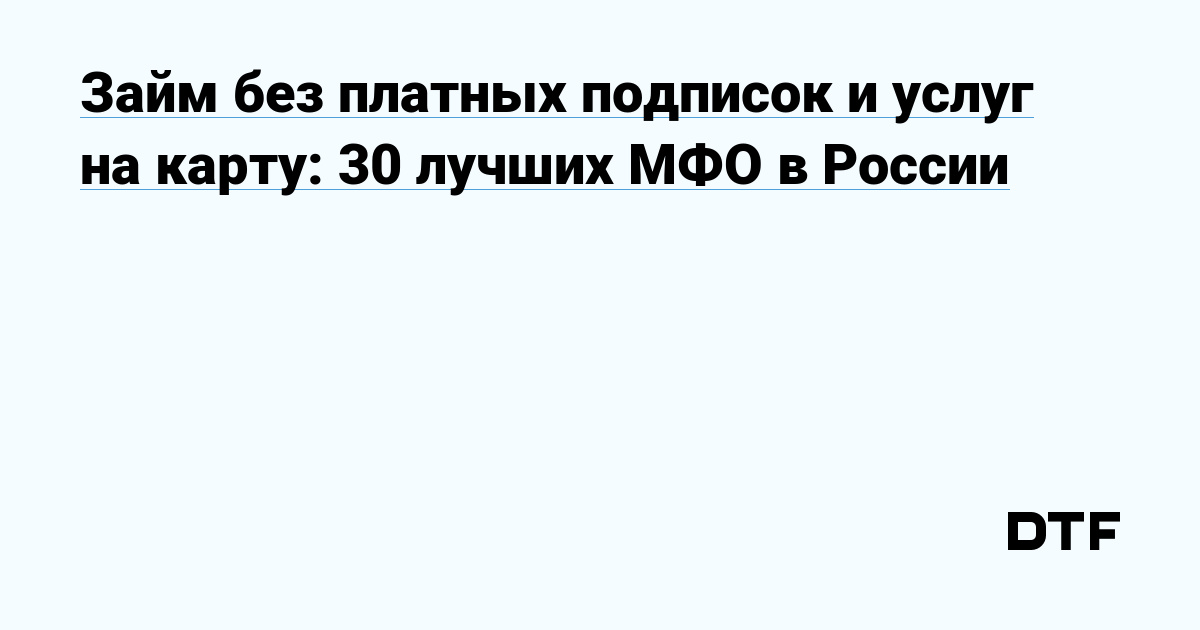 Займ без платных подписок и услуг на карту: 30 лучших МФО в России