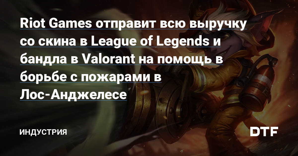 Riot Games отправит всю выручку со скина в League of Legends и бандла в Valorant на помощь в борьбе с пожарами в Лос-Анджелесе