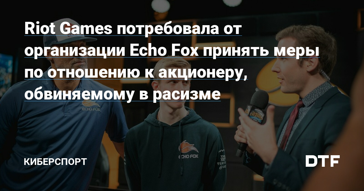 Riot Games потребовала от организации Echo Fox принять меры по отношению к акционеру, обвиняемому в расизме  Киберспорт на DTF